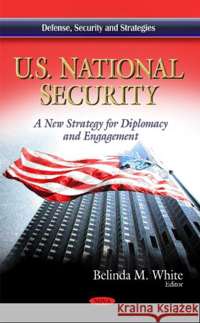 U.S. National Security: A New Strategy for Diplomacy & Engagement Belinda M White 9781617614361 Nova Science Publishers Inc - książka