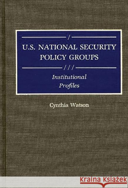 U.S. National Security Policy Groups: Institutional Profiles Watson, Cynthia A. 9780313257339 Greenwood Press - książka