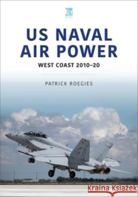 US Naval Air Power: West Coast 2010-20 Patrick Roegies 9781913870249 Key Publishing - książka