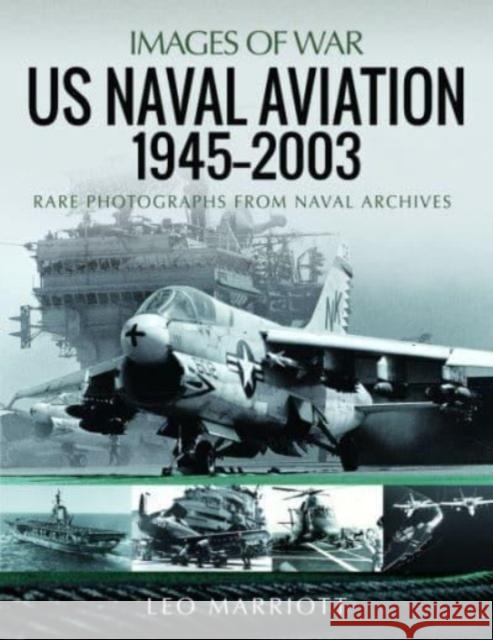 US Naval Aviation, 1945 2003: Rare Photographs from Naval Archives Leo Marriott 9781399062572 Pen & Sword Books Ltd - książka
