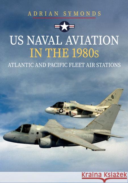 US Naval Aviation in the 1980s: Atlantic and Pacific Fleet Air Stations Adrian Symonds 9781445698724 Amberley Publishing - książka