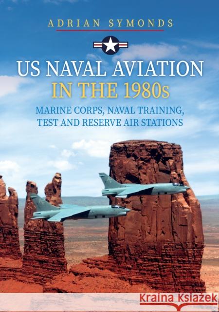 US Naval Aviation in the 1980s: Marine Corps, Naval Training, Test and Reserve Air Stations Adrian Symonds 9781398111011 Amberley Publishing - książka