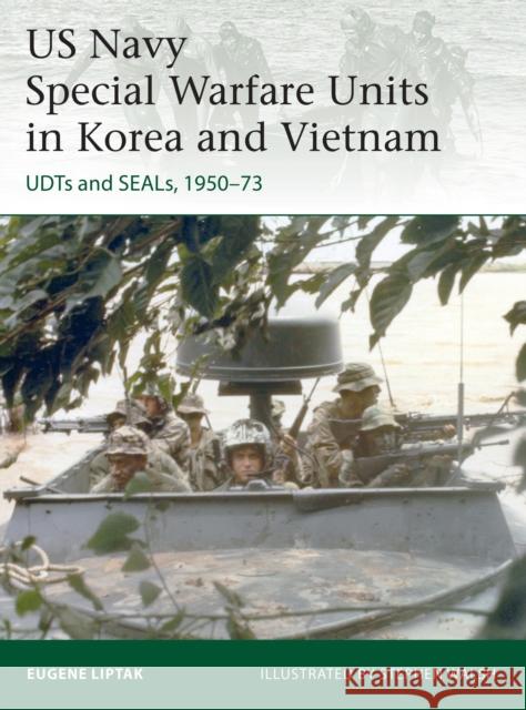 US Navy Special Warfare Units in Korea and Vietnam: UDTs and SEALs, 1950-73 Eugene Liptak 9781472846921 Osprey Publishing (UK) - książka