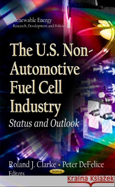 U.S. Non-Automotive Fuel Cell Industry: Status & Outlook Roland Clarke, Peter DeFelice 9781622575589 Nova Science Publishers Inc - książka