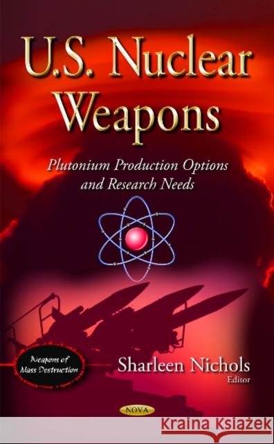 U.S. Nuclear Weapons: Plutonium Production Options & Research Needs Sharleen Nichols 9781633211322 Nova Science Publishers Inc - książka