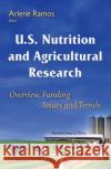 U.S. Nutrition & Agricultural Research: Overview, Funding Issues & Trends Arlene Ramos 9781634841702 Nova Science Publishers Inc