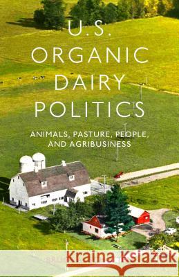 U.S. Organic Dairy Politics: Animals, Pasture, People, and Agribusiness Scholten, B. 9781137330604 Palgrave MacMillan - książka