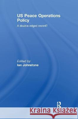 Us Peace Operations Policy: A Double-Edged Sword? Ian Johnstone   9781138993990 Taylor and Francis - książka