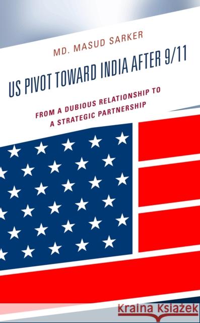 Us Pivot Toward India After 9/11: From a Dubious Relationship to a Strategic Partnership Sarker, Masud 9781666912760 Lexington Books - książka