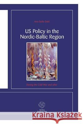 US Policy in the Nordic-Baltic Region: During the Cold War and after Dahl, Ann-Sofie 9789173350099  - książka