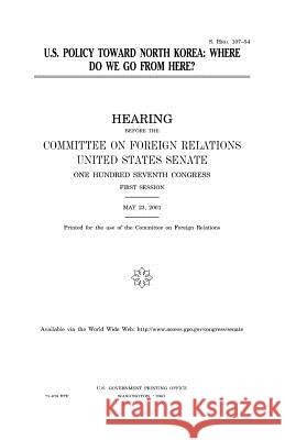 U.S. policy toward North Korea: where do we go from here? Senate, United States 9781983513053 Createspace Independent Publishing Platform - książka