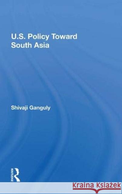 U.S. Policy Toward South Asia Shivaji Ganguly 9780367215262 Routledge - książka