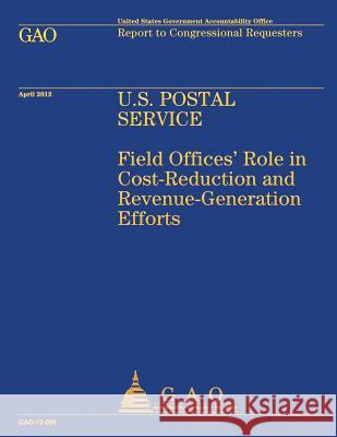 U.S. Postal Service: Field Offices' Role in Cost-Reduction and Revenue-Generation Efforts Us Government Accountability Office 9781491298442 Createspace - książka