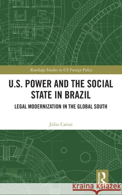 U.S. Power and the Social State in Brazil: Legal Modernization in the Global South Cattai, Júlio 9780367643164 Routledge - książka