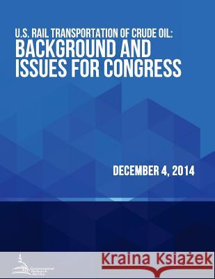 U.S. Rail Transportation of Crude Oil: Background and Issues for Congress Congressional Research Service 9781512391978 Createspace - książka