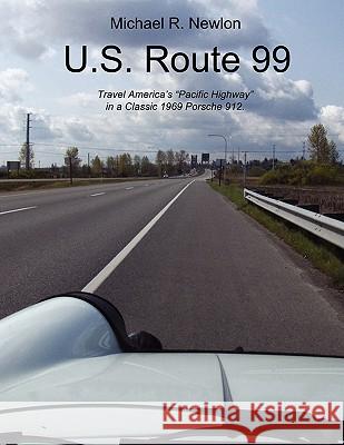 U.S. Route 99: Travel America's Golden Highway in a Classic 1969 Porsche 912. Michael R. Newlon 9781432746490 Outskirts Press - książka