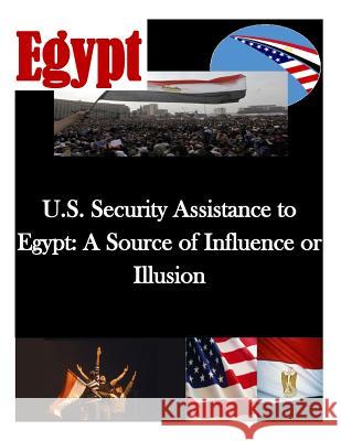 U.S. Security Assistance to Egypt: A Source of Influence or Illusion Naval Postgraduate School 9781500531836 Createspace - książka