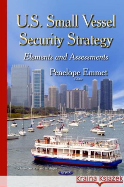 U.S. Small Vessel Security Strategy: Elements & Assessments Penelope Emmet 9781634636957 Nova Science Publishers Inc - książka