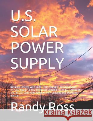 U.S. Solar Power Supply: National System with Long Term Storage Provides Power 24/365 Equal To U.S. Electrical Demand From 1.2 Tenths of 1% of Randy Ross 9781096688846 Independently Published - książka