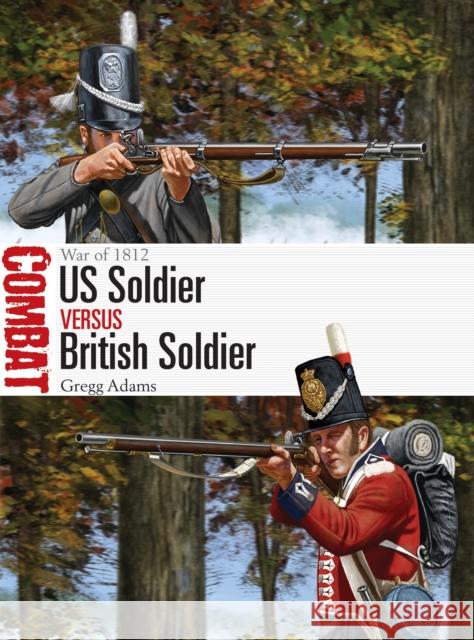 US Soldier vs British Soldier: War of 1812 Gregg Adams 9781472841674 Bloomsbury Publishing PLC - książka