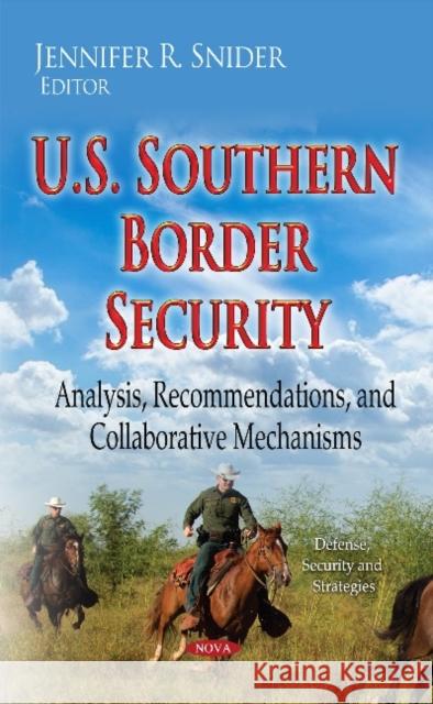 U.S. Southern Border Security: Analysis, Recommendations & Collaborative Mechanisms Jennifer R Snider 9781634635424 Nova Science Publishers Inc - książka