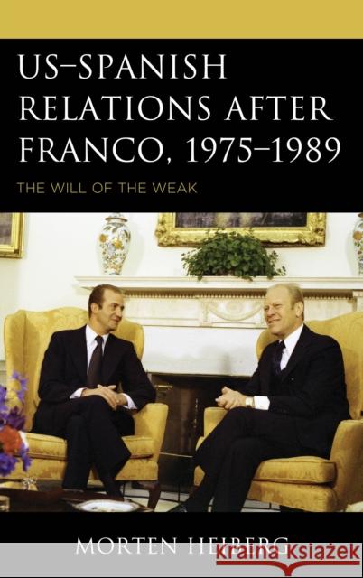 US-Spanish Relations after Franco, 1975-1989: The Will of the Weak Heiberg, Morten 9781498575003 Lexington Books - książka