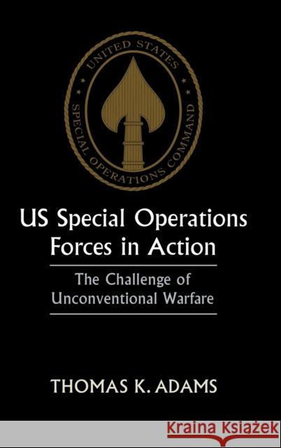 Us Special Operations Forces in Action: The Challenge of Unconventional Warfare Adams, Thomas K. 9780714647951 Frank Cass Publishers - książka