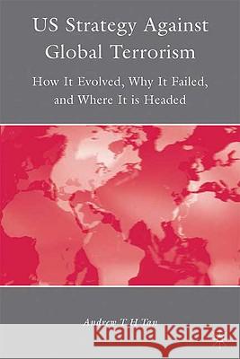 U.S. Strategy Against Global Terrorism: How It Evolved, Why It Failed, and Where It Is Headed Tan, A. 9780230619975 Palgrave MacMillan - książka