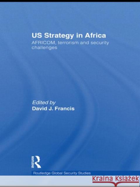 Us Strategy in Africa: Africom, Terrorism and Security Challenges Francis, David J. 9780415485104 Taylor & Francis - książka