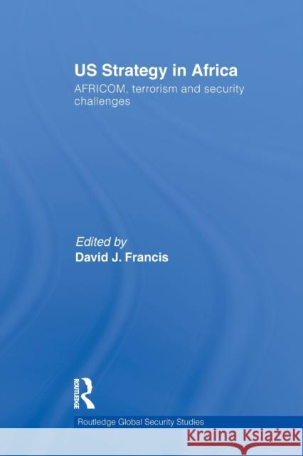 Us Strategy in Africa: Africom, Terrorism and Security Challenges Francis, David J. 9780415510011 Routledge - książka