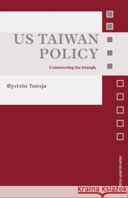 US Taiwan Policy : Constructing the Triangle Tunsj Ystein                             Jystein Tunsj Tunsjo Oystein 9780415452021 Routledge - książka
