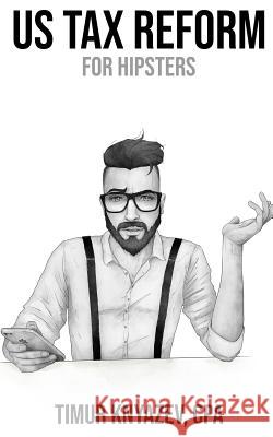 US Tax Reform For Hipsters Knyazev, Timur 9781976794490 Independently Published - książka