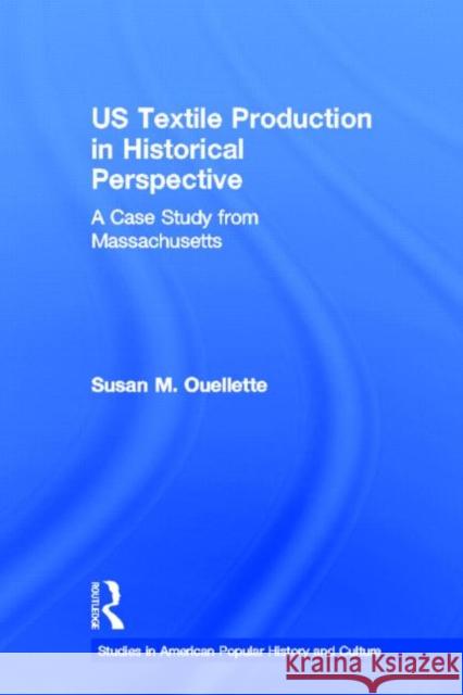 US Textile Production in Historical Perspective : A Case Study from Massachusetts Susan Ouellette 9780415653084 Routledge - książka