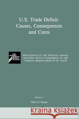 U.S. Trade Deficit: Causes, Consequences, and Cures: Proceedings of the Twelth Annual Economic Policy Conference of the Federal Reserve Bank of St. Lo Burger, Albert E. 9789401076388 Springer - książka
