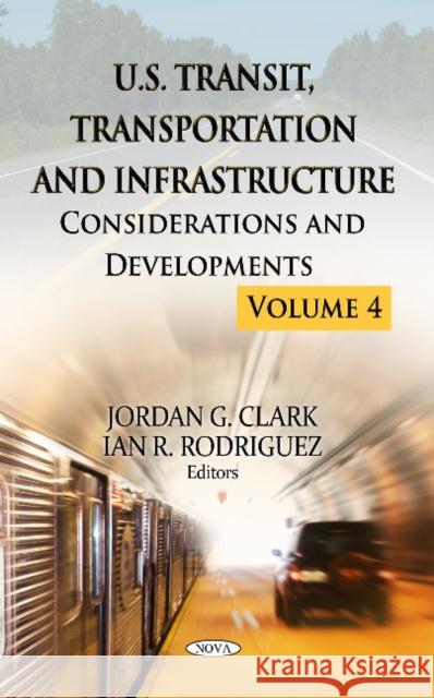 U.S. Transit, Transportation & Infrastructure: Considerations & Developments -- Volume 4 Jordan G Clark, Ian R Rodriguez 9781629485072 Nova Science Publishers Inc - książka