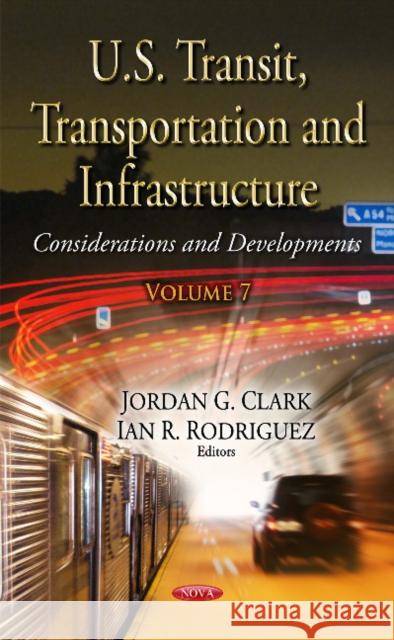 U.S. Transit, Transportation & Infrastructure: Considerations & Developments -- Volume 7 Jordan G Clark, Ian R Rodriguez 9781634854474 Nova Science Publishers Inc - książka