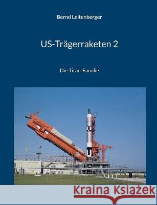 US-Tr?gerraketen 2: Die Titan-Familie Bernd Leitenberger 9783748116882 Bod - Books on Demand - książka