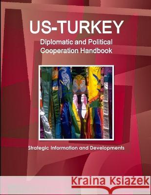 US-Turkey Diplomatic and Political Cooperation Handbook - Strategic Information and Developments Inc Ibp   9781438752266 Int'l Business Publications, USA - książka