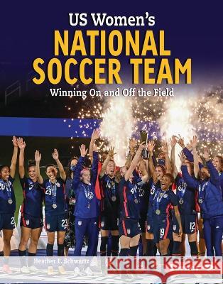 Us Women\'s National Soccer Team: Winning on and Off the Field Heather E. Schwartz 9781728491752 Lerner Publications - książka