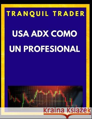 USA Adx Como Un Profesional Tranquil Trader   9798369841624 Independently Published - książka
