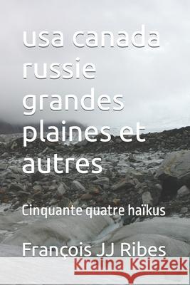 usa canada russie grandes plaines et autres: Cinquante quatre haïkus Ribes, François Jj 9781545362716 Createspace Independent Publishing Platform - książka