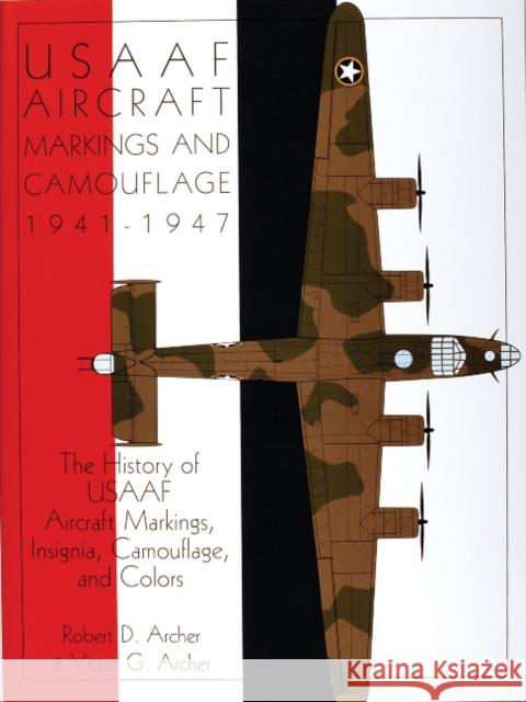 Usaaf Aircraft Markings and Camouflage 1941-1947: The History of Usaaf Aircraft Markings, Insignia, Camouflage, and Colors Archer, Robert D. 9780764302466 Schiffer Publishing - książka