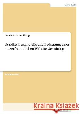 Usability. Bestandteile und Bedeutung einer nutzerfreundlichen Website-Gestaltung Jana-Katharina Plaug 9783346368966 Grin Verlag - książka