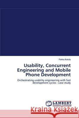 Usability, Concurrent Engineering and Mobile Phone Development Pekka Ketola 9783838302119 LAP Lambert Academic Publishing - książka