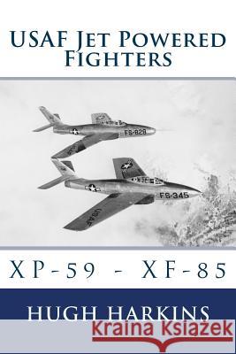 USAF Jet Powered Fighters: Xp-59 - Xf-85 Hugh Harkins 9781903630310 Centurion Publishing - książka