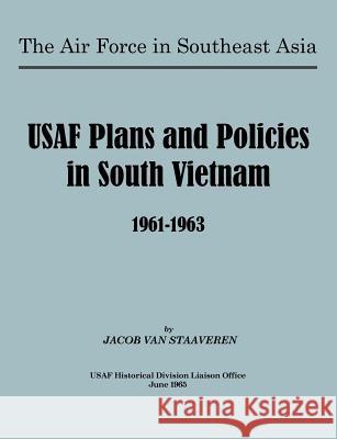 USAF Plans and Policies in South Vietnam, 1961-1963 Jacob Va 9781780396484 Military Bookshop - książka