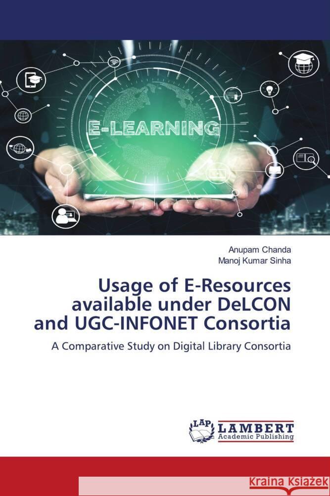 Usage of E-Resources available under DeLCON and UGC-INFONET Consortia Chanda, Anupam, Sinha, Manoj Kumar 9786203041323 LAP Lambert Academic Publishing - książka