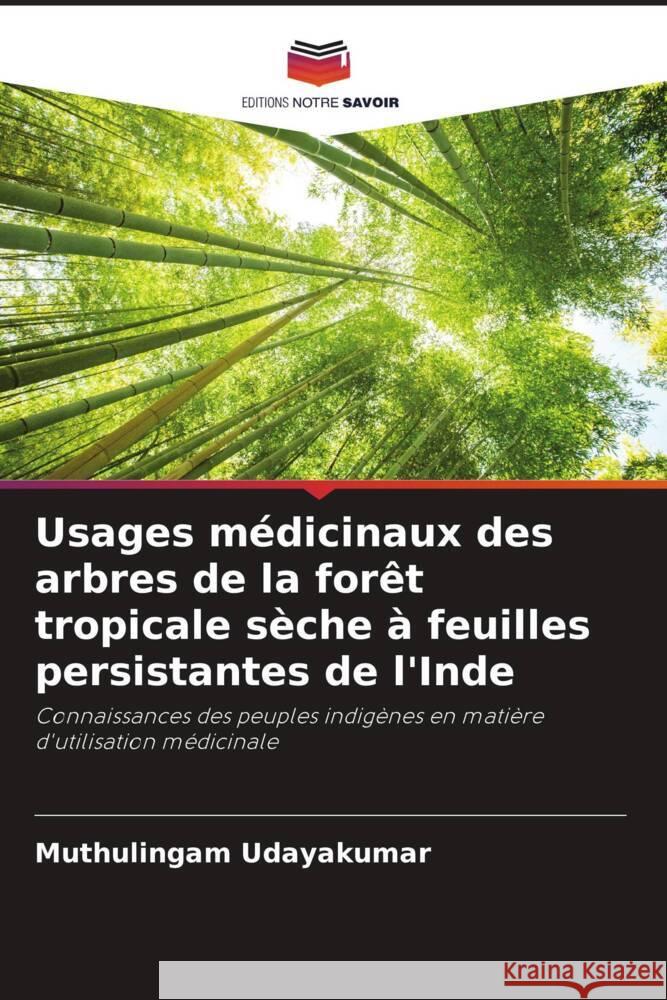 Usages médicinaux des arbres de la forêt tropicale sèche à feuilles persistantes de l'Inde Udayakumar, Muthulingam 9786204702834 Editions Notre Savoir - książka