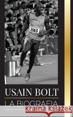 Usain Bolt: La biografía del hombre que corre más rápido que un rayo Library, United 9789493311244 United Library - książka