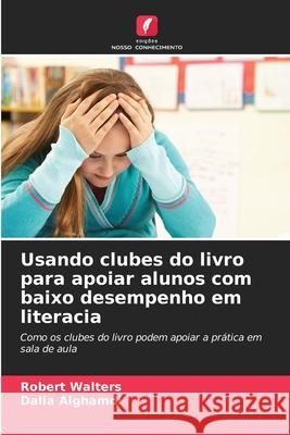 Usando clubes do livro para apoiar alunos com baixo desempenho em literacia Walters, Robert, Alghamdi, Dalia 9786139756582 Edições Nosso Conhecimento - książka